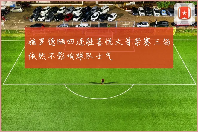 施罗德晒四连胜喜悦大哥禁赛三场依然不影响球队士气