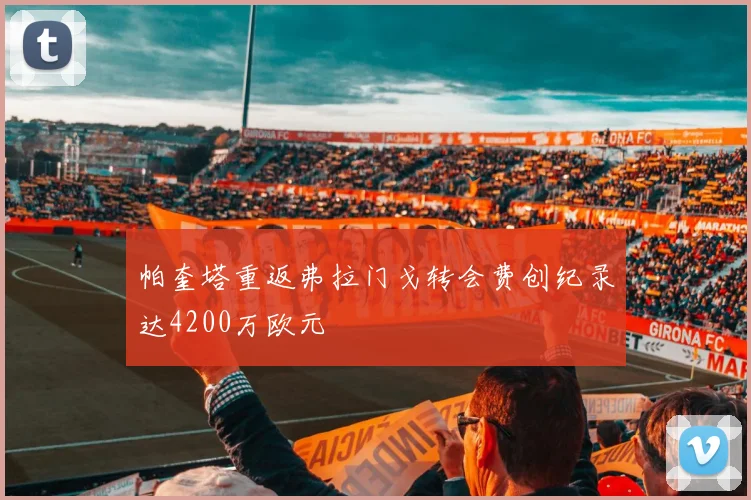 帕奎塔重返弗拉门戈转会费创纪录达4200万欧元