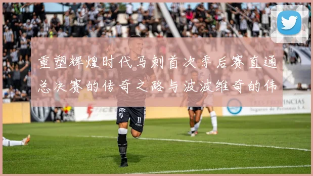 重塑辉煌时代马刺首次季后赛直通总决赛的传奇之路与波波维奇的伟大成就