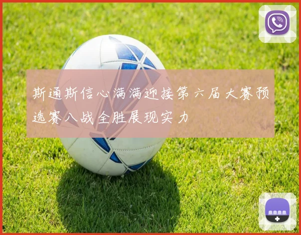 斯通斯信心满满迎接第六届大赛预选赛八战全胜展现实力
